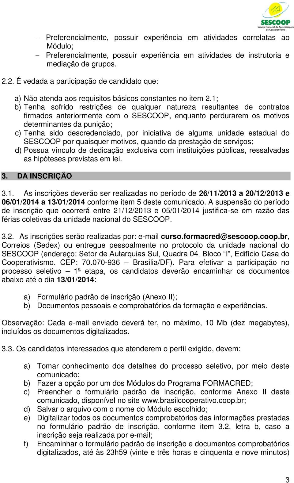 1; b) Tenha sofrido restrições de qualquer natureza resultantes de contratos firmados anteriormente com o SESCOOP, enquanto perdurarem os motivos determinantes da punição; c) Tenha sido