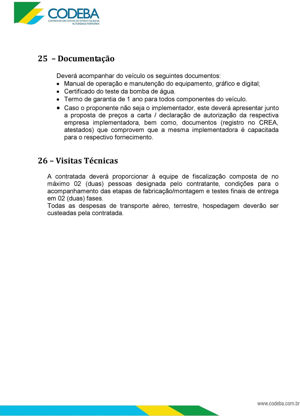 Caso o proponente não seja o implementador, este deverá apresentar junto a proposta de preços a carta / declaração de autorização da respectiva empresa implementadora, bem como, documentos (registro