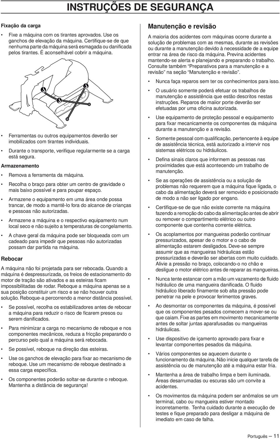 Ferramentas ou outros equipamentos deverão ser imobilizados com tirantes individuais. Durante o transporte, verifique regularmente se a carga está segura. Armazenamento Remova a ferramenta da máquina.