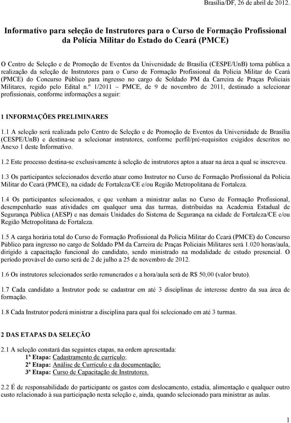 (CESPE/UnB) torna pública a realização da seleção de Instrutores para o Curso de Formação Profissional da Polícia Militar do Ceará (PMCE) do Concurso Público para ingresso no cargo de Soldado PM da