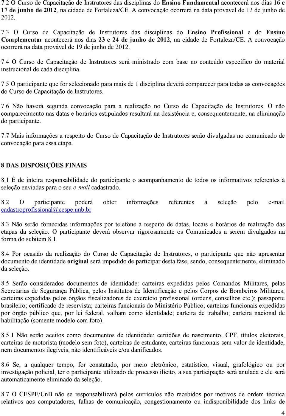 3 O Curso de Capacitação de Instrutores das disciplinas do Ensino Profissional e do Ensino Complementar acontecerá nos dias 23 e 24 de junho de 2012, na cidade de Fortaleza/CE.