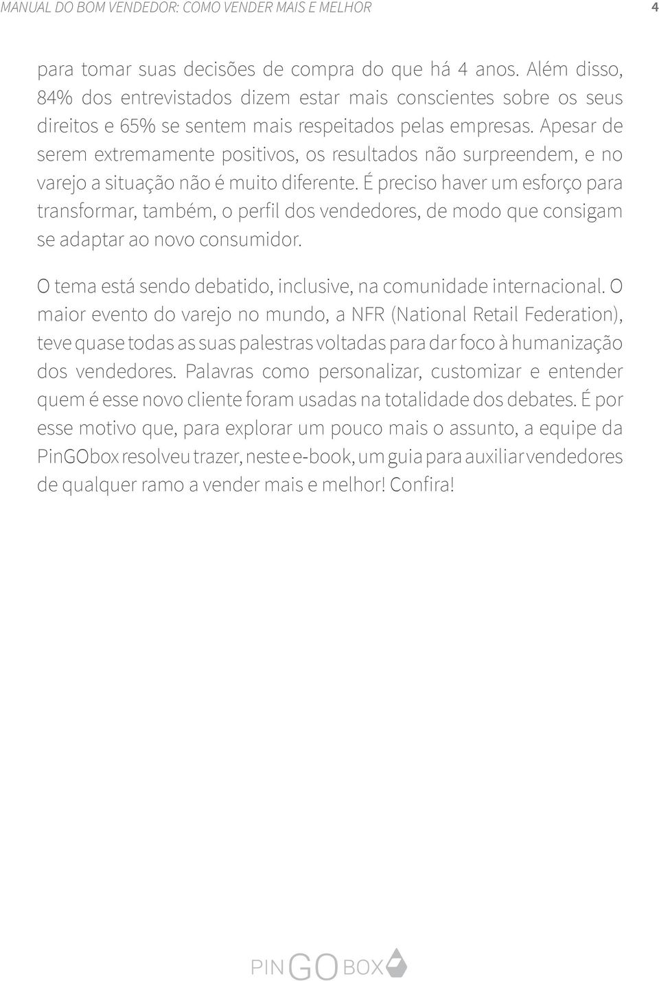 É preciso haver um esforço para transformar, também, o perfil dos vendedores, de modo que consigam se adaptar ao novo consumidor. O tema está sendo debatido, inclusive, na comunidade internacional.