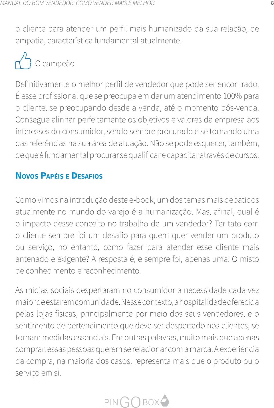 Consegue alinhar perfeitamente os objetivos e valores da empresa aos interesses do consumidor, sendo sempre procurado e se tornando uma das referências na sua área de atuação.