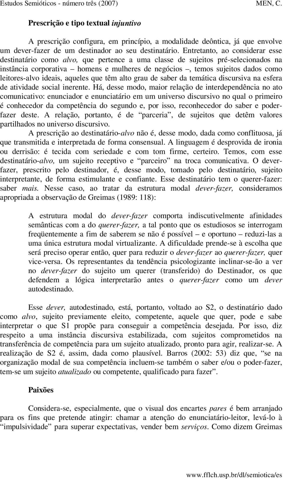 leitores-alvo ideais, aqueles que têm alto grau de saber da temática discursiva na esfera de atividade social inerente.