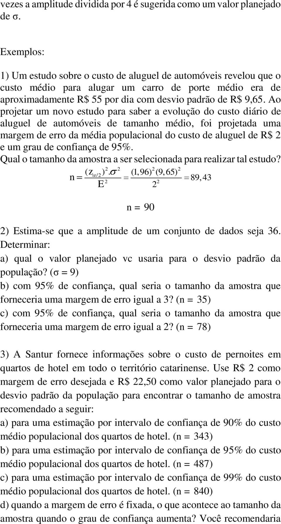 Ao projetar um ovo estudo para saber a evolução do custo diário de aluguel de automóveis de tamaho médio, foi projetada uma margem de erro da média populacioal do custo de aluguel de R$ 2 e um grau