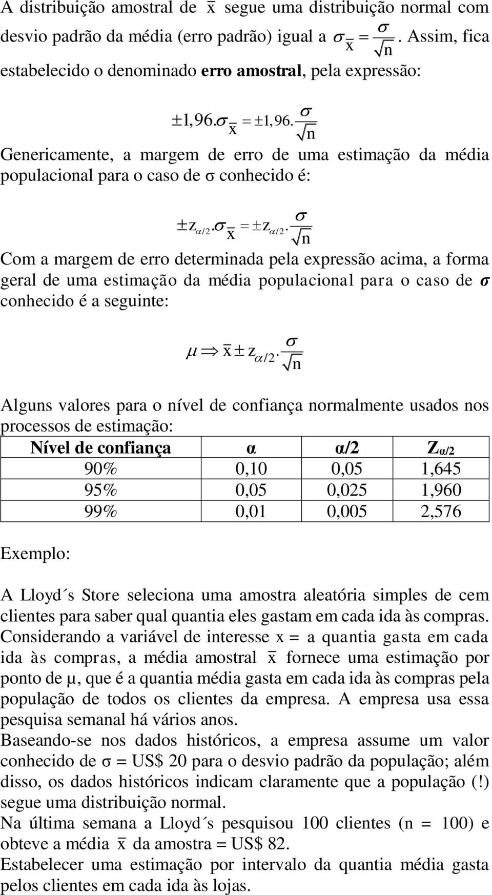 Algus valores para o ível de cofiaça ormalmete usados os processos de estimação: Nível de cofiaça α α/2 Zα/2 90% 0,10 0,05 1,645 95% 0,05 0,025 1,960 99% 0,01 0,005 2,576 Exemplo: A Lloyd s Store