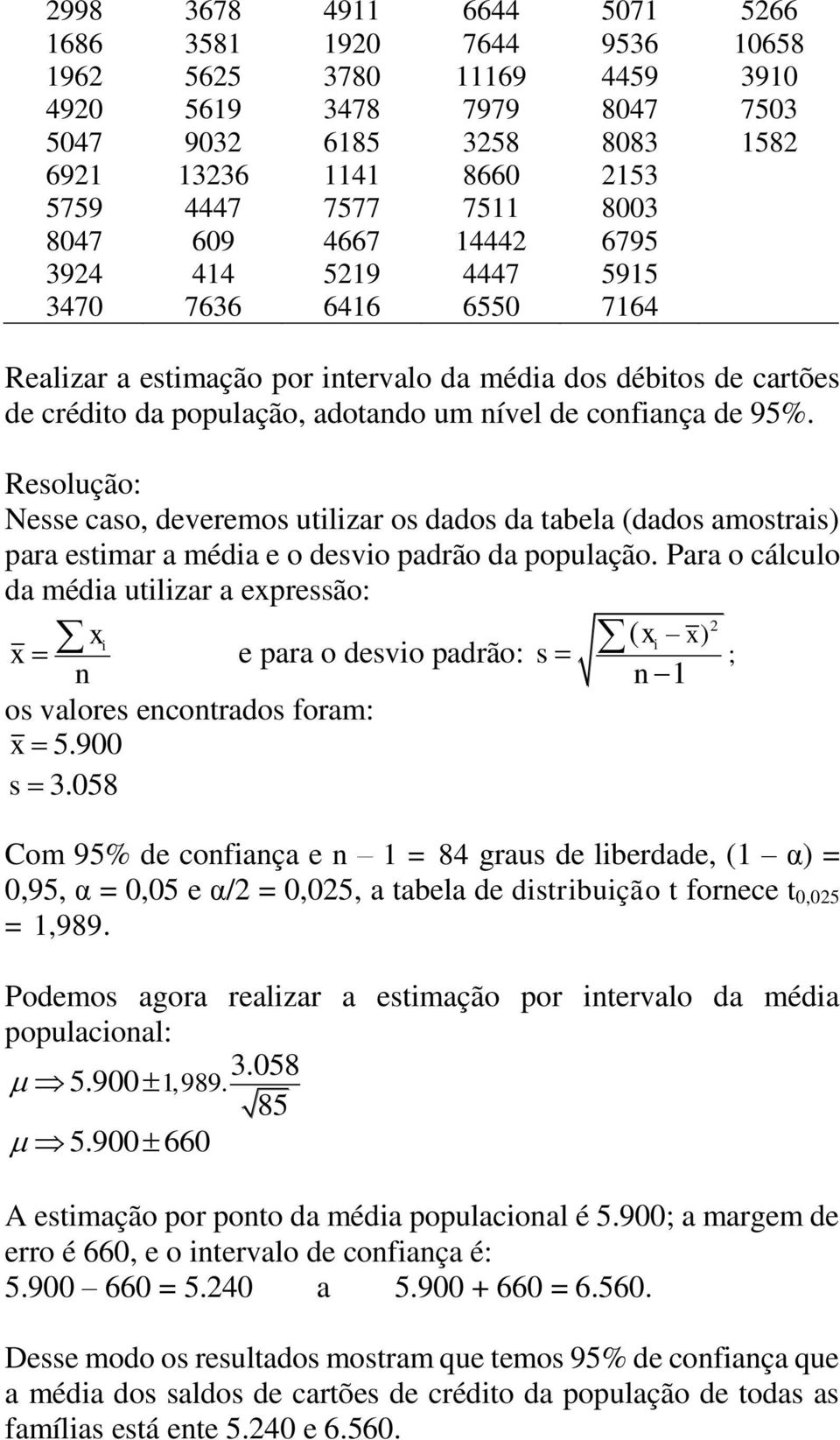 95%. Resolução: Nesse caso, deveremos utilizar os dados da tabela (dados amostrais) para estimar a média e o desvio padrão da população.