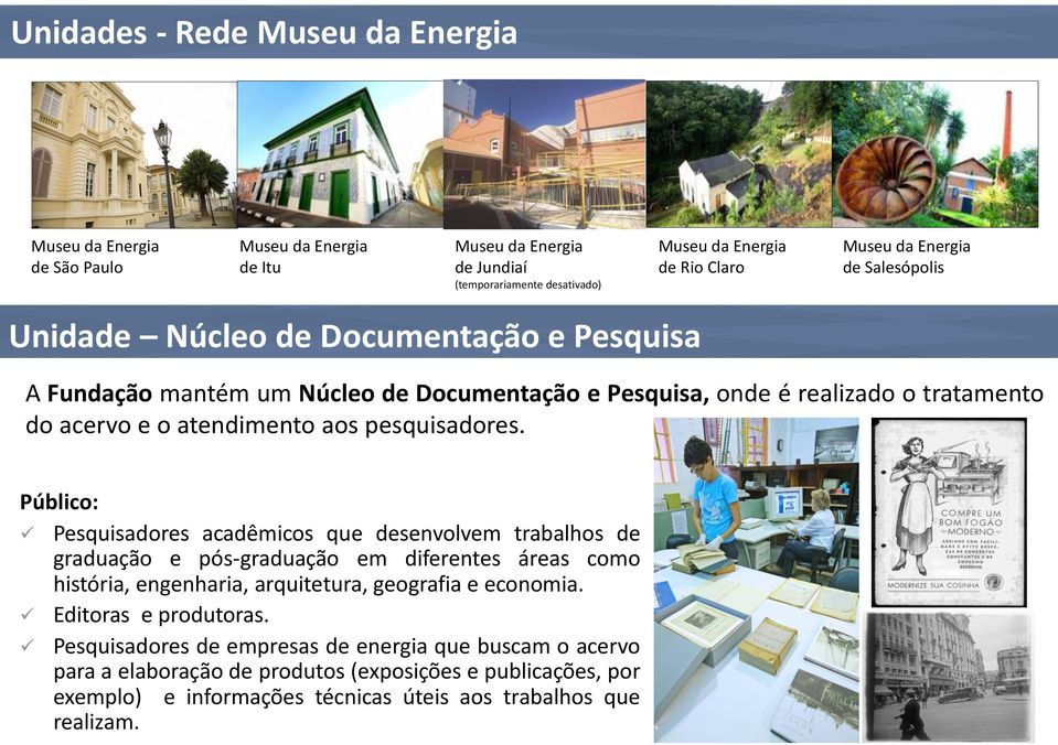 pesquisadores. Público: Pesquisadores acadêmicos que desenvolvem trabalhos de graduação e pós-graduação em diferentes áreas como história, engenharia, arquitetura, geografia e economia.