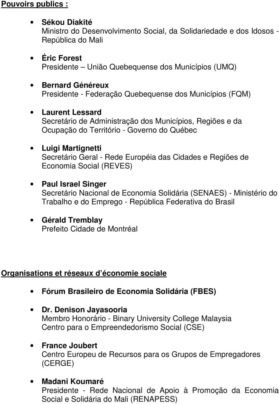 Secretário Geral - Rede Européia das Cidades e Regiões de Economia Social (REVES) Paul Israel Singer Secretário Nacional de Economia Solidária (SENAES) - Ministério do Trabalho e do Emprego -