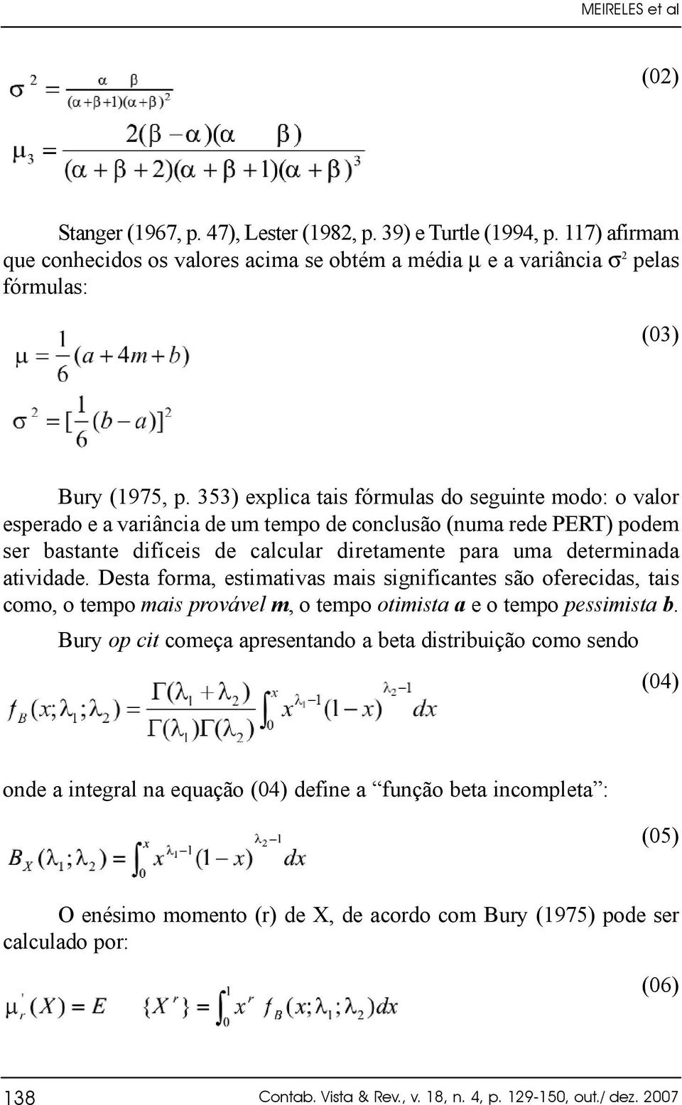 atividade. Desta forma, estimativas mais significantes são oferecidas, tais como, o tempo mais provável m, o tempo otimista a e o tempo pessimista b.