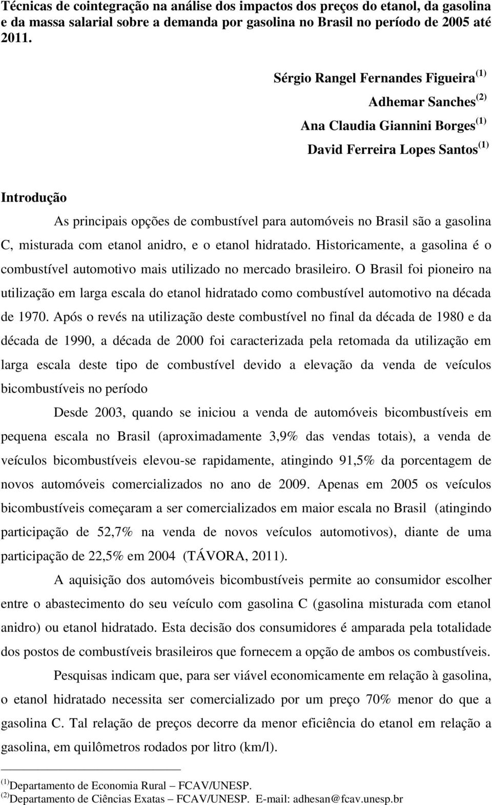 gasolina C, misturada com etanol anidro, e o etanol hidratado. Historicamente, a gasolina é o combustível automotivo mais utilizado no mercado brasileiro.