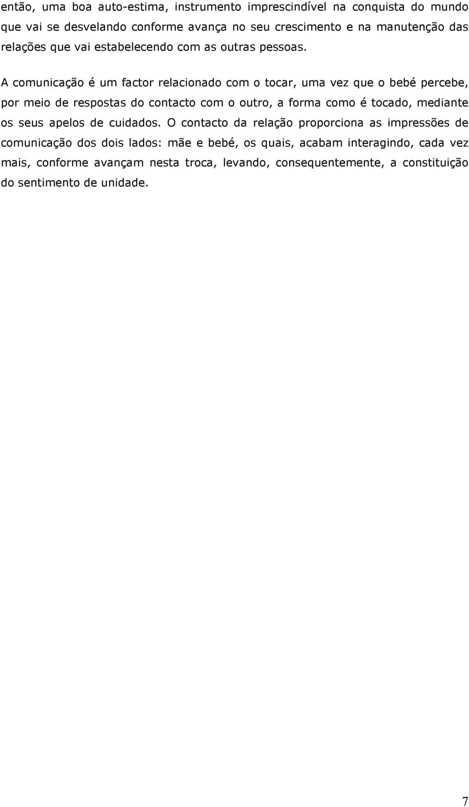 A comunicação é um factor relacionado com o tocar, uma vez que o bebé percebe, por meio de respostas do contacto com o outro, a forma como é tocado, mediante