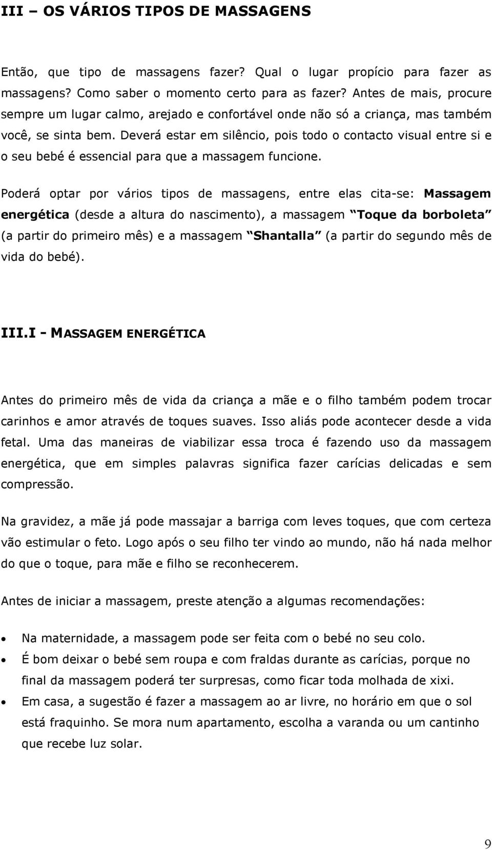 Deverá estar em silêncio, pois todo o contacto visual entre si e o seu bebé é essencial para que a massagem funcione.