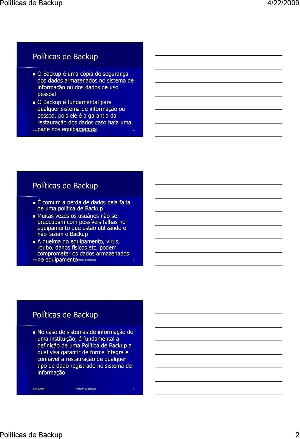 Muitas vezes os usuários não se preocupam com possíveis falhas no equipamento que estão utilizando e não fazem o Backup A queima do equipamento, vírus, v roubo, danos físicos f etc, podem comprometer