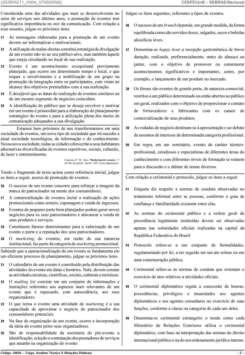 22 A utilização de malas-diretas constitui estratégia de divulgação de um evento não só ao seu público-alvo, mas também àquele que esteja circulando no local de sua realização.