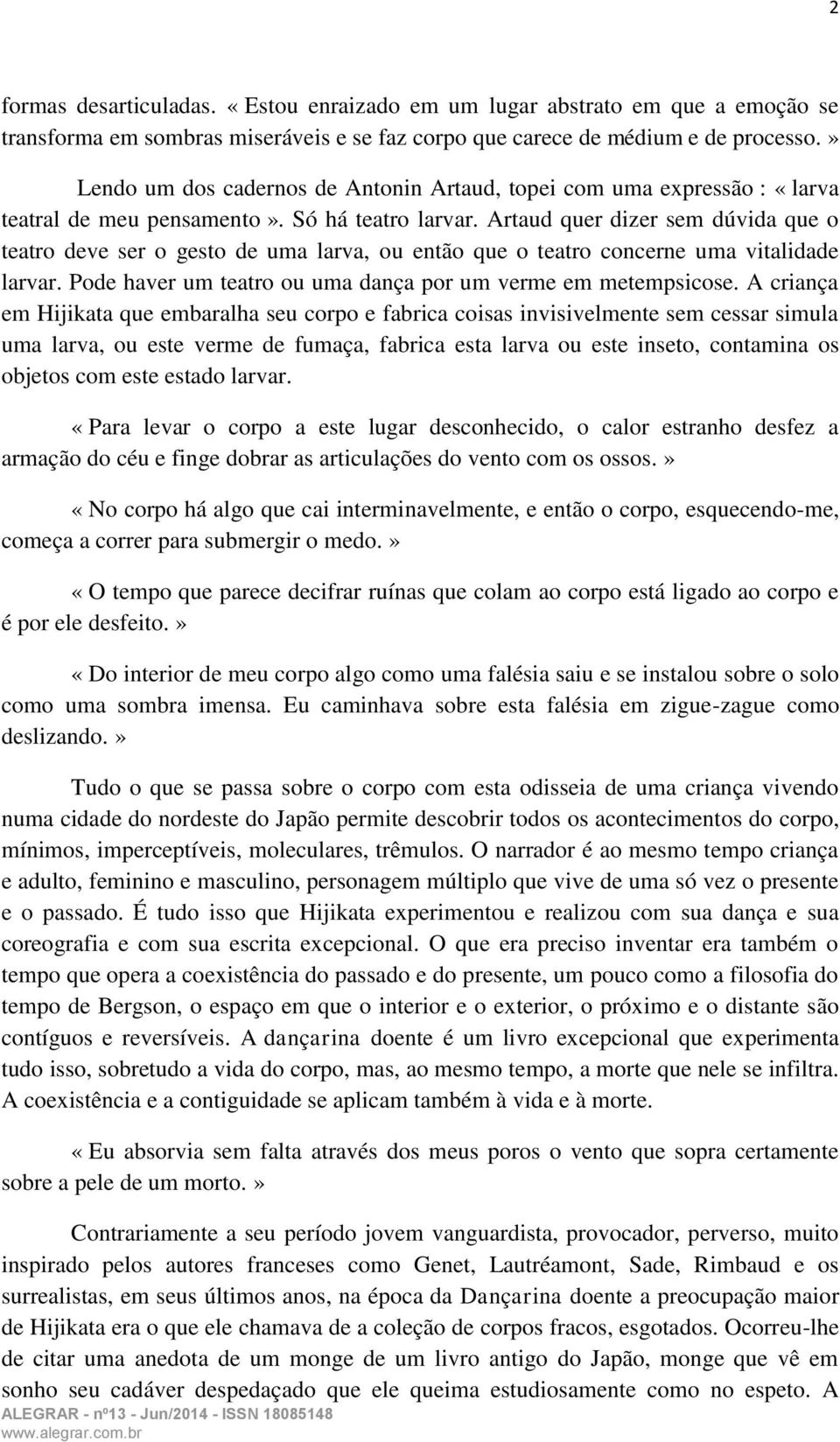 Artaud quer dizer sem dúvida que o teatro deve ser o gesto de uma larva, ou então que o teatro concerne uma vitalidade larvar. Pode haver um teatro ou uma dança por um verme em metempsicose.