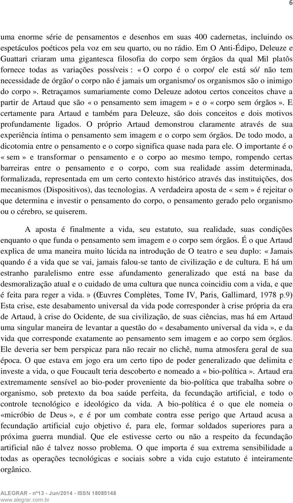 de órgão/ o corpo não é jamais um organismo/ os organismos são o inimigo do corpo».