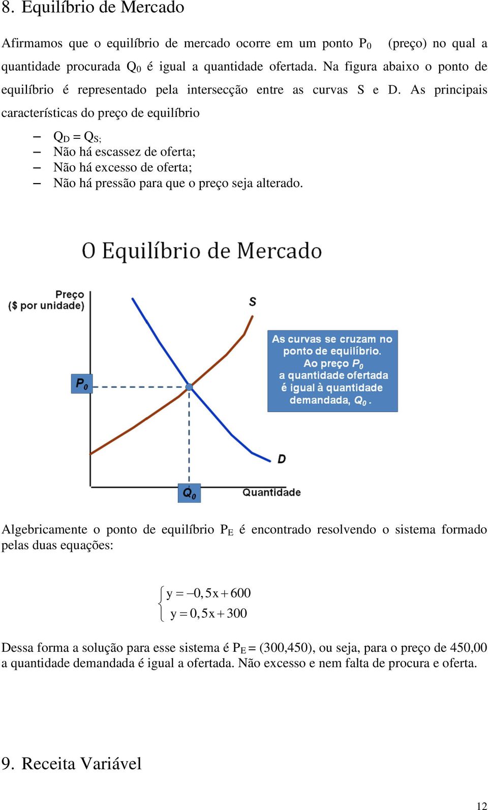 As principais características do preço de equilíbrio Q D = Q S; Não há escassez de oferta; Não há excesso de oferta; Não há pressão para que o preço seja alterado.