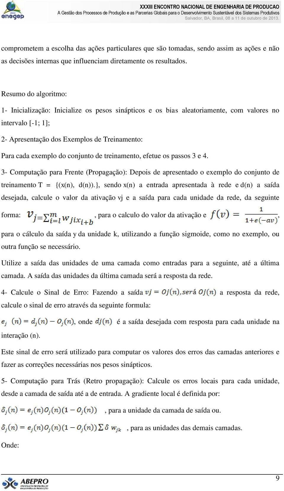 conjunto de treinamento, efetue os passos 3 e 4. 3- Computação para Frente (Propagação): Depois de apresentado o exemplo do conjunto de treinamento T = {(x(n), d(n)).