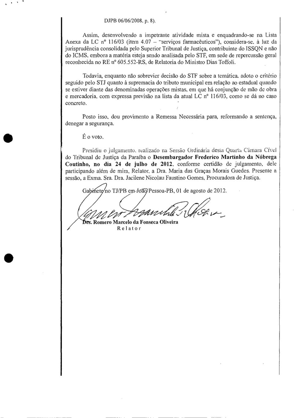 STF, em sede de repercussão geral reconhecida no RE n 605.552-RS, de Relatoria do Ministro Dias Toffoli.