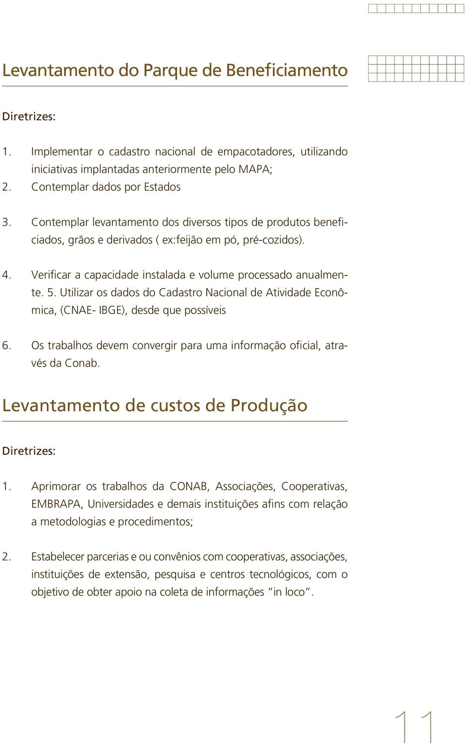 Utilizar os dados do Cadastro Nacional de Atividade Econômica, (CNAE- IBGE), desde que possíveis 6. Os trabalhos devem convergir para uma informação oficial, através da Conab.