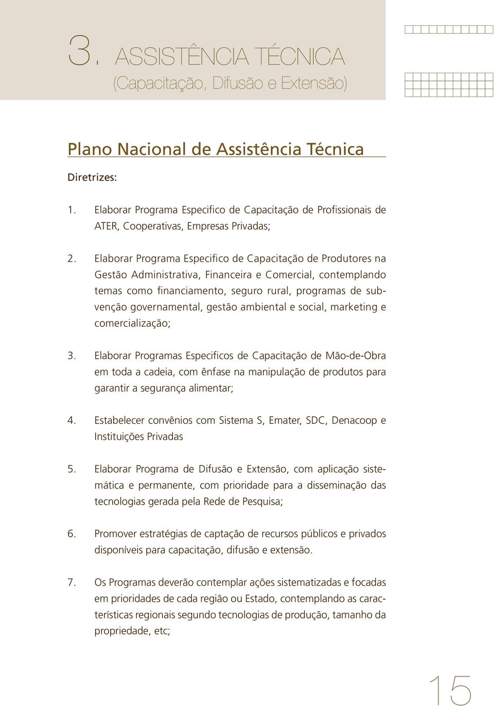 Elaborar Programa Especifico de Capacitação de Produtores na Gestão Administrativa, Financeira e Comercial, contemplando temas como financiamento, seguro rural, programas de subvenção governamental,