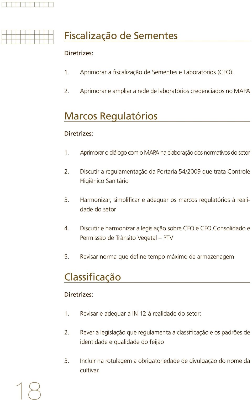 Harmonizar, simplificar e adequar os marcos regulatórios à realidade do setor 4. Discutir e harmonizar a legislação sobre CFO e CFO Consolidado e Permissão de Trânsito Vegetal PTV 5.