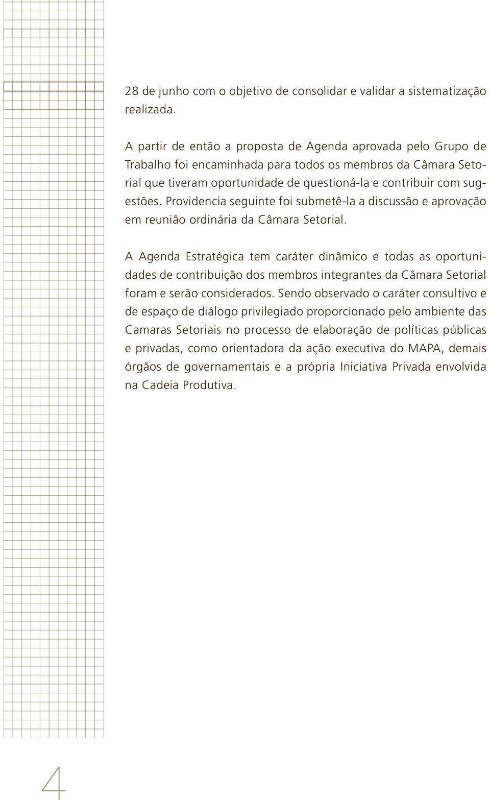 Providencia seguinte foi submetê-la a discussão e aprovação em reunião ordinária da Câmara Setorial.