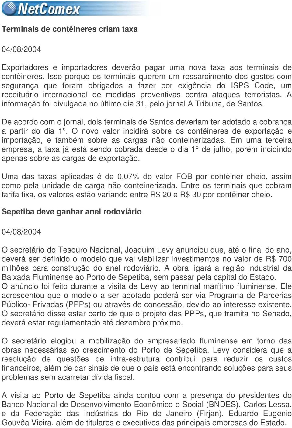 terroristas. A informação foi divulgada no último dia 31, pelo jornal A Tribuna, de Santos. De acordo com o jornal, dois terminais de Santos deveriam ter adotado a cobrança a partir do dia 1º.