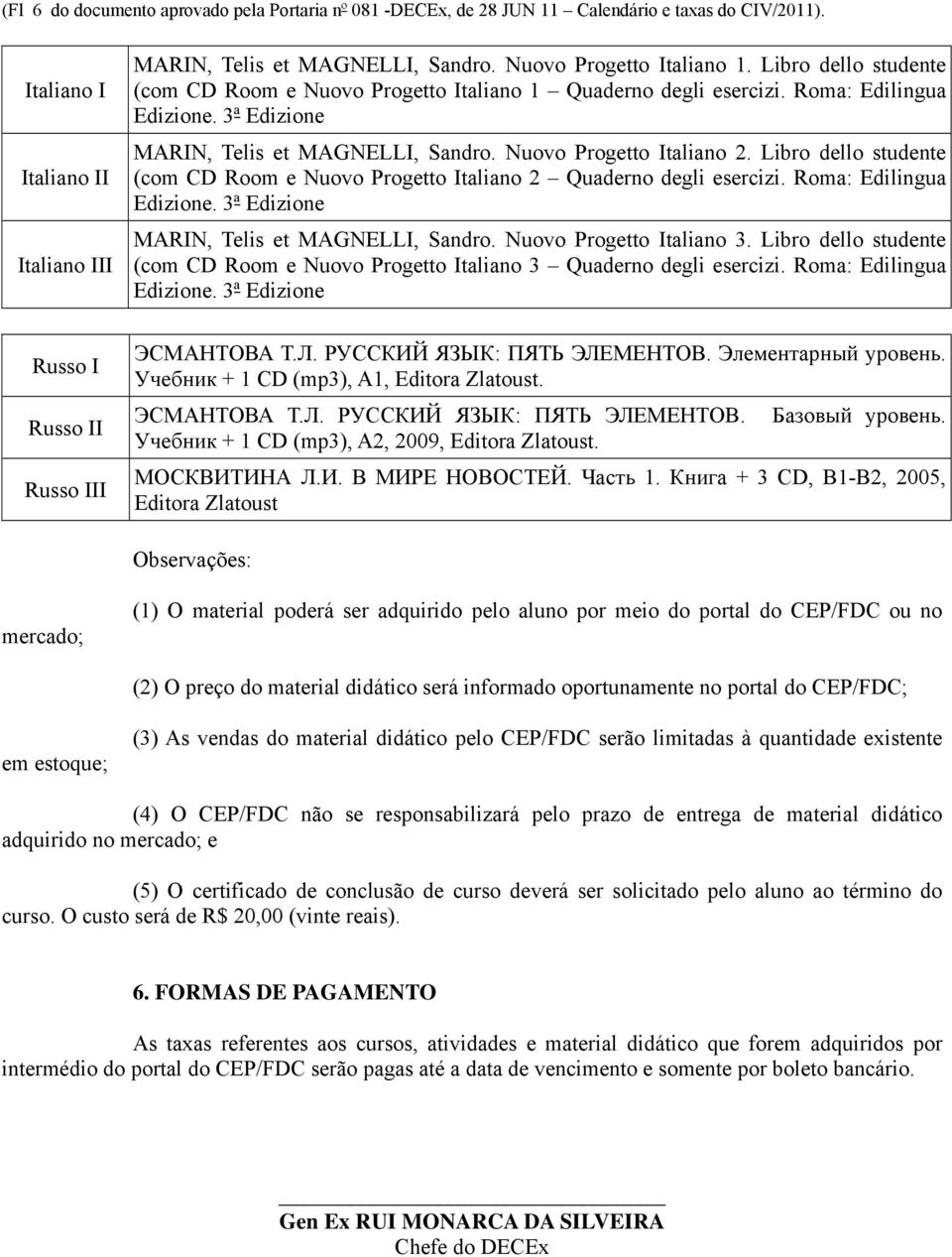 Nuovo Progetto Italiano 2. Libro dello studente (com CD Room e Nuovo Progetto Italiano 2 Quaderno degli esercizi. Roma: Edilingua Edizione. 3ª Edizione MARIN, Telis et MAGNELLI, Sandro.