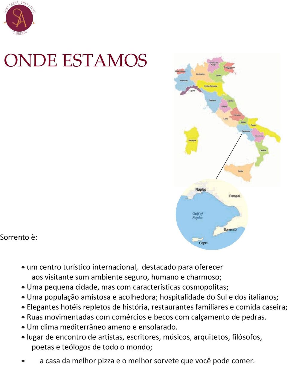 restaurantes familiares e comida caseira; Ruas movimentadas com comércios e becos com calçamento de pedras. Um clima mediterrâneo ameno e ensolarado.