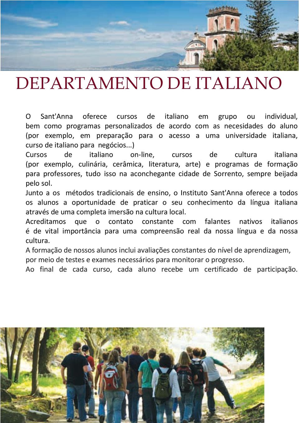 ..) Cursos de italiano on-line, cursos de cultura italiana (por exemplo, culinária, cerâmica, literatura, arte) e programas de formação para professores, tudo isso na aconchegante cidade de Sorrento,