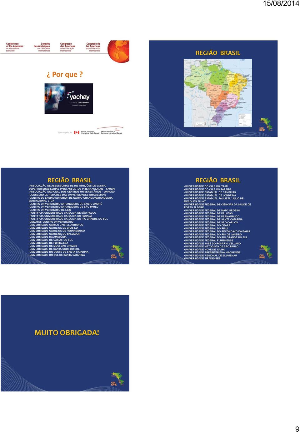 CONSELHO DE REITORES DAS UNIVERSIDADES BRASILEIRAS CENTRO DE ENSINO SUPERIOR DE CAMPO GRANDE/ANHANGUERA EDUCACIONAL LTDA CENTRO UNIVERSITÁRIO ANHANGUERA DE SANTO ANDRÉ CENTRO UNIVERSITÁRIO ANHANGUERA