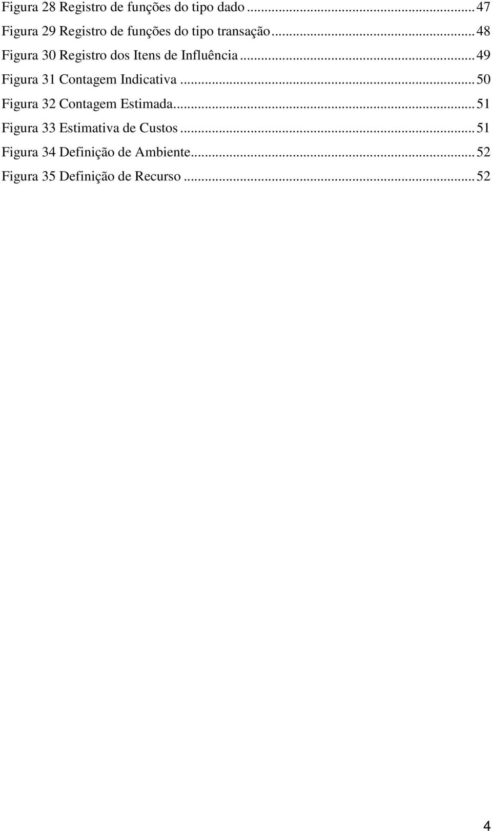 .. 48 Figura 30 Registro dos Itens de Influência... 49 Figura 31 Contagem Indicativa.