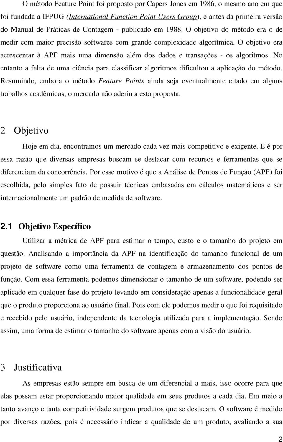 O objetivo era acrescentar à APF mais uma dimensão além dos dados e transações - os algoritmos. No entanto a falta de uma ciência para classificar algoritmos dificultou a aplicação do método.