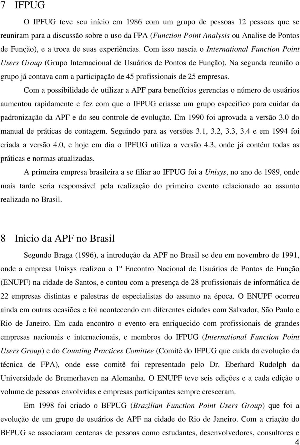 Na segunda reunião o grupo já contava com a participação de 45 profissionais de 25 empresas.