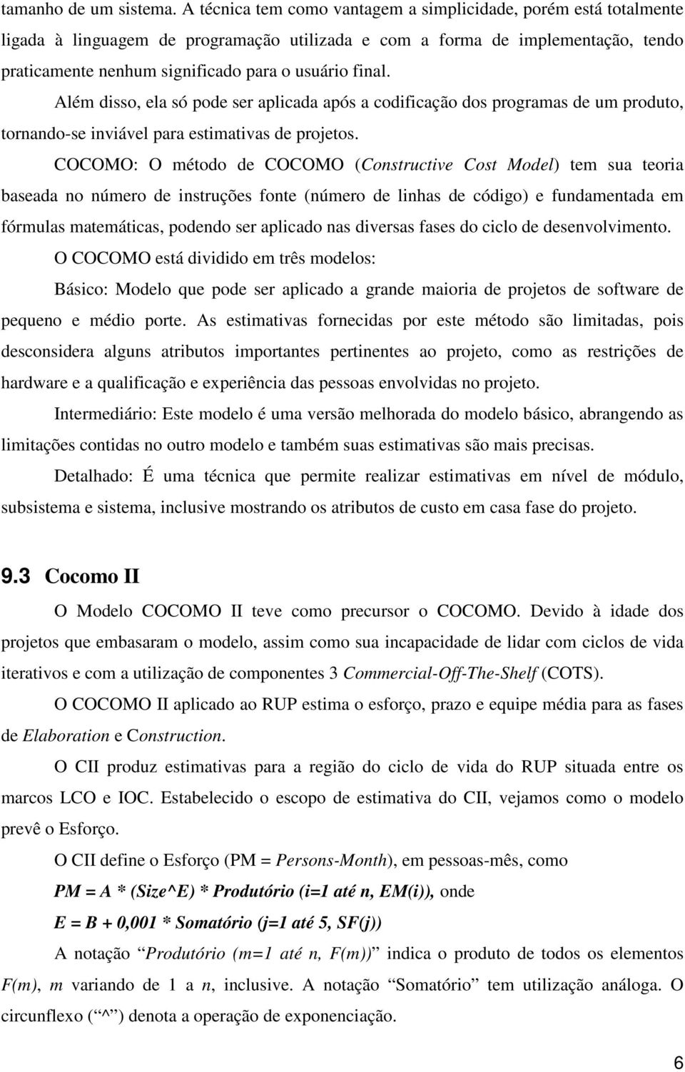 final. Além disso, ela só pode ser aplicada após a codificação dos programas de um produto, tornando-se inviável para estimativas de projetos.