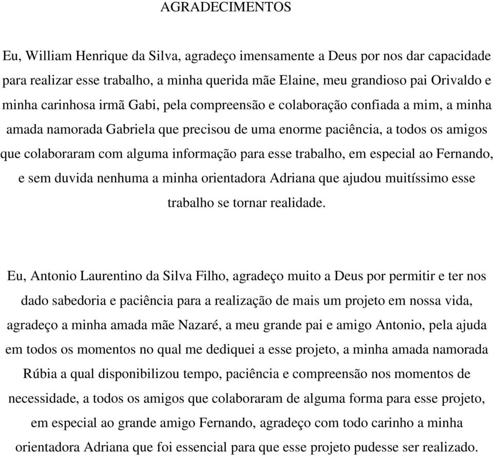 trabalho, em especial ao Fernando, e sem duvida nenhuma a minha orientadora Adriana que ajudou muitíssimo esse trabalho se tornar realidade.