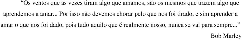 .. Por isso não devemos chorar pelo que nos foi tirado, e sim