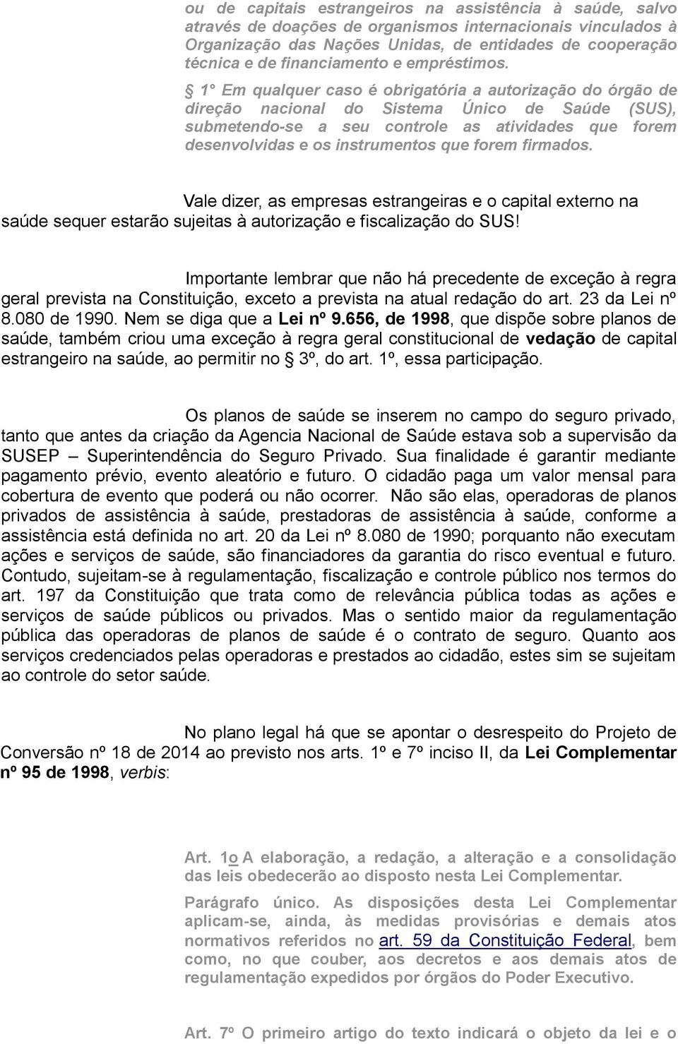 1 Em qualquer caso é obrigatória a autorização do órgão de direção nacional do Sistema Único de Saúde (SUS), submetendo-se a seu controle as atividades que forem desenvolvidas e os instrumentos que