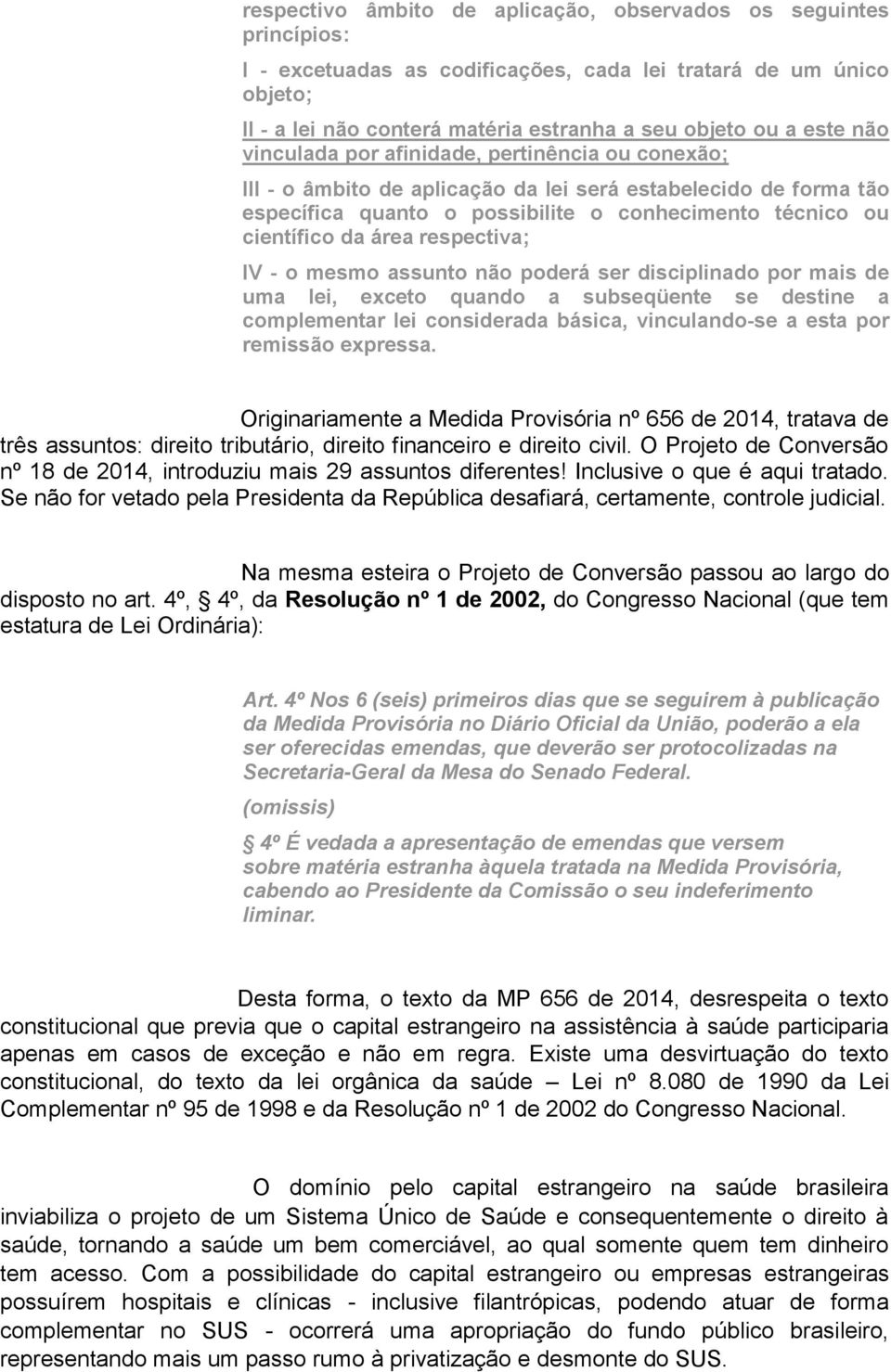 respectiva; IV - o mesmo assunto não poderá ser disciplinado por mais de uma lei, exceto quando a subseqüente se destine a complementar lei considerada básica, vinculando-se a esta por remissão