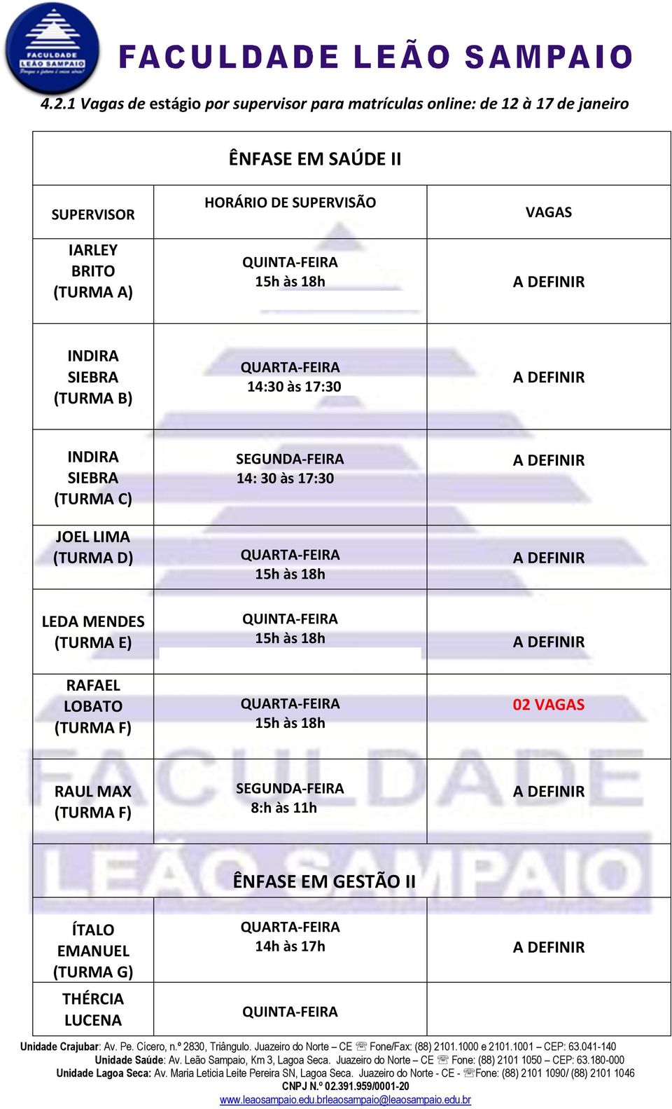 SIEBRA (TURMA C) JOEL LIMA (TURMA D) LEDA MENDES (TURMA E) RAFAEL LOBATO (TURMA F) 14: 30 às 17:30 QUINTA-FEIRA 02