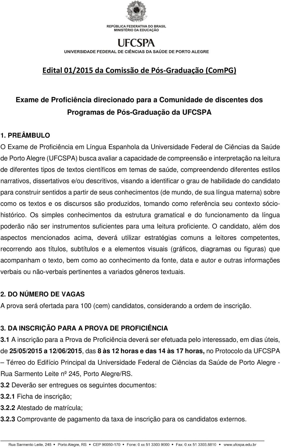 diferentes tipos de textos científicos em temas de saúde, compreendendo diferentes estilos narrativos, dissertativos e/ou descritivos, visando a identificar o grau de habilidade do candidato para