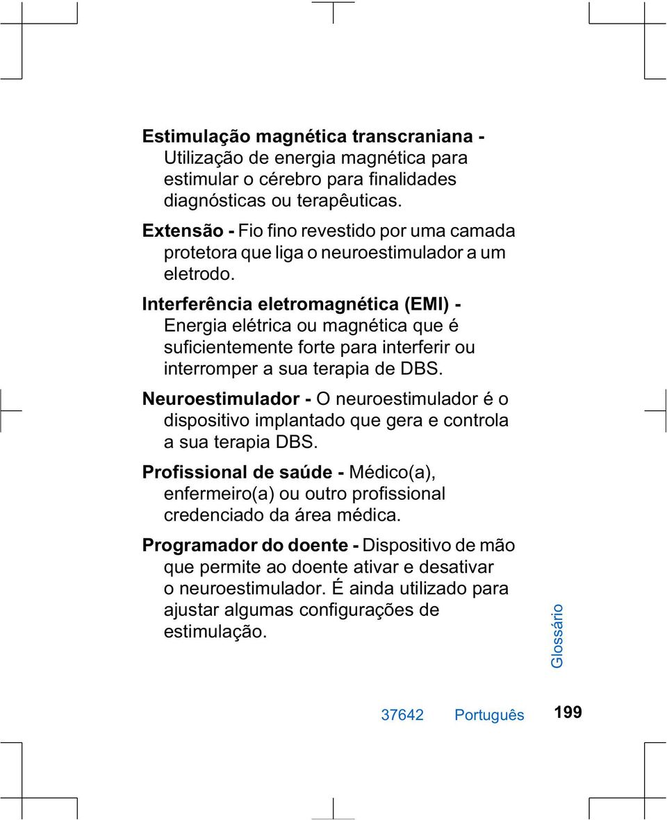 Interferência eletromagnética (EMI) - Energia elétrica ou magnética que é suficientemente forte para interferir ou interromper a sua terapia de DBS.