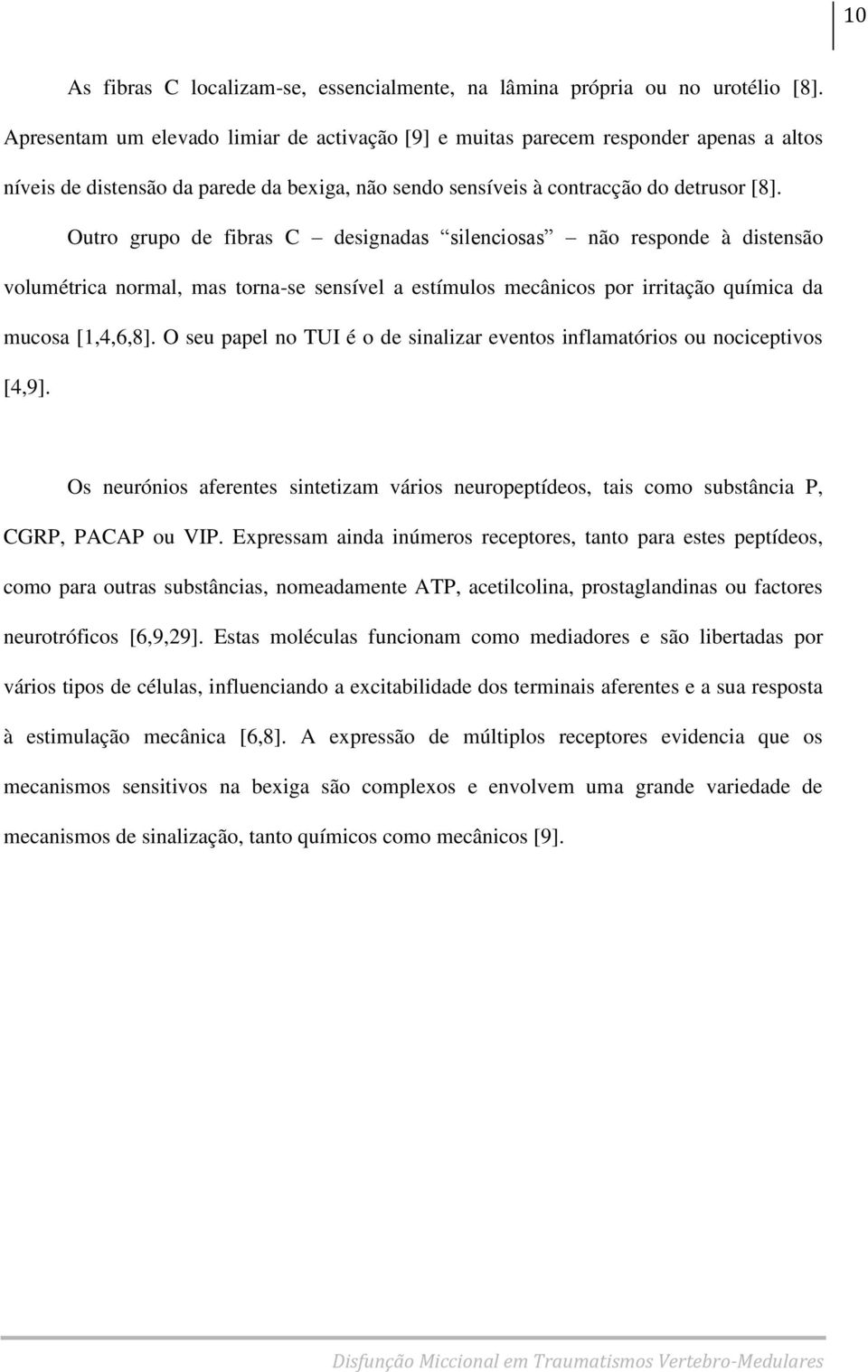 Outro grupo de fibras C designadas silenciosas não responde à distensão volumétrica normal, mas torna-se sensível a estímulos mecânicos por irritação química da mucosa [1,4,6,8].