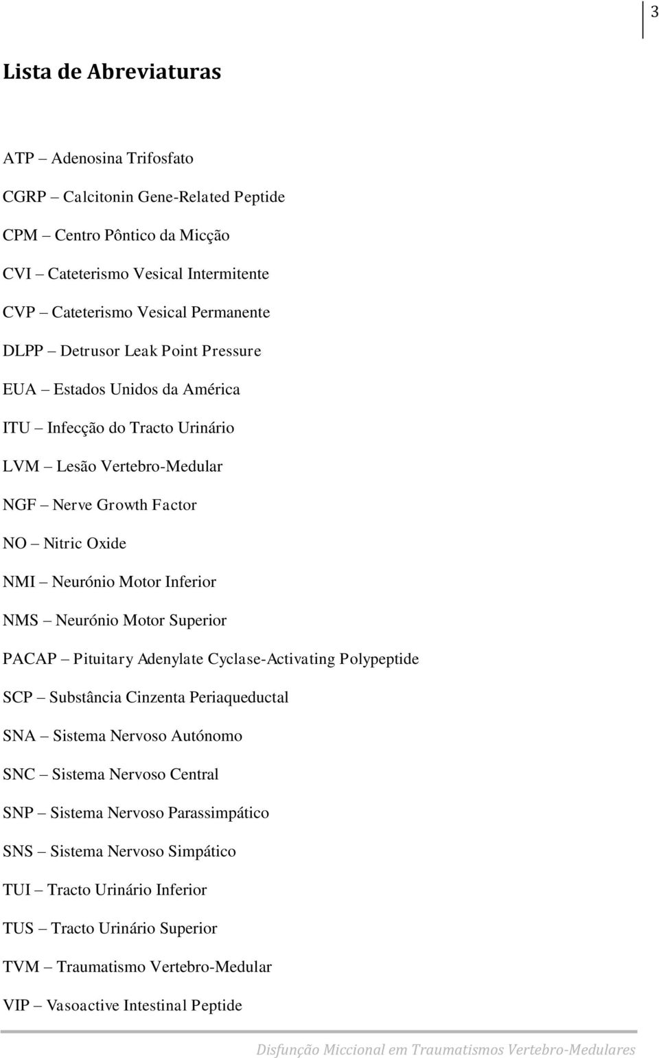 Inferior NMS Neurónio Motor Superior PACAP Pituitary Adenylate Cyclase-Activating Polypeptide SCP Substância Cinzenta Periaqueductal SNA Sistema Nervoso Autónomo SNC Sistema Nervoso