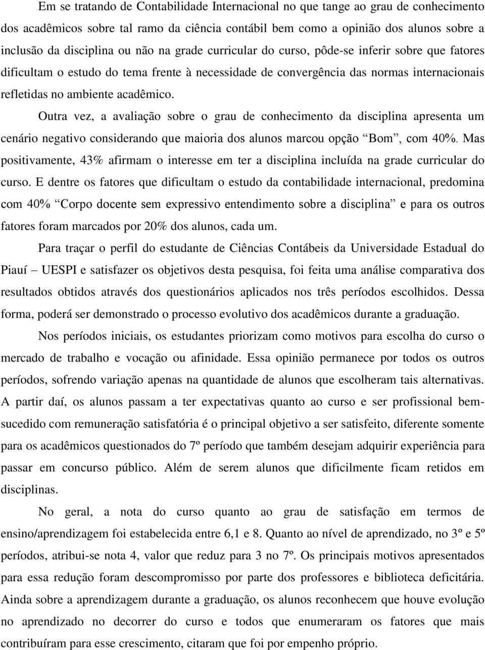 Outra vez, a avaliação sobre o grau de conhecimento da disciplina apresenta um cenário negativo considerando que maioria dos alunos marcou opção Bom, com 40%.