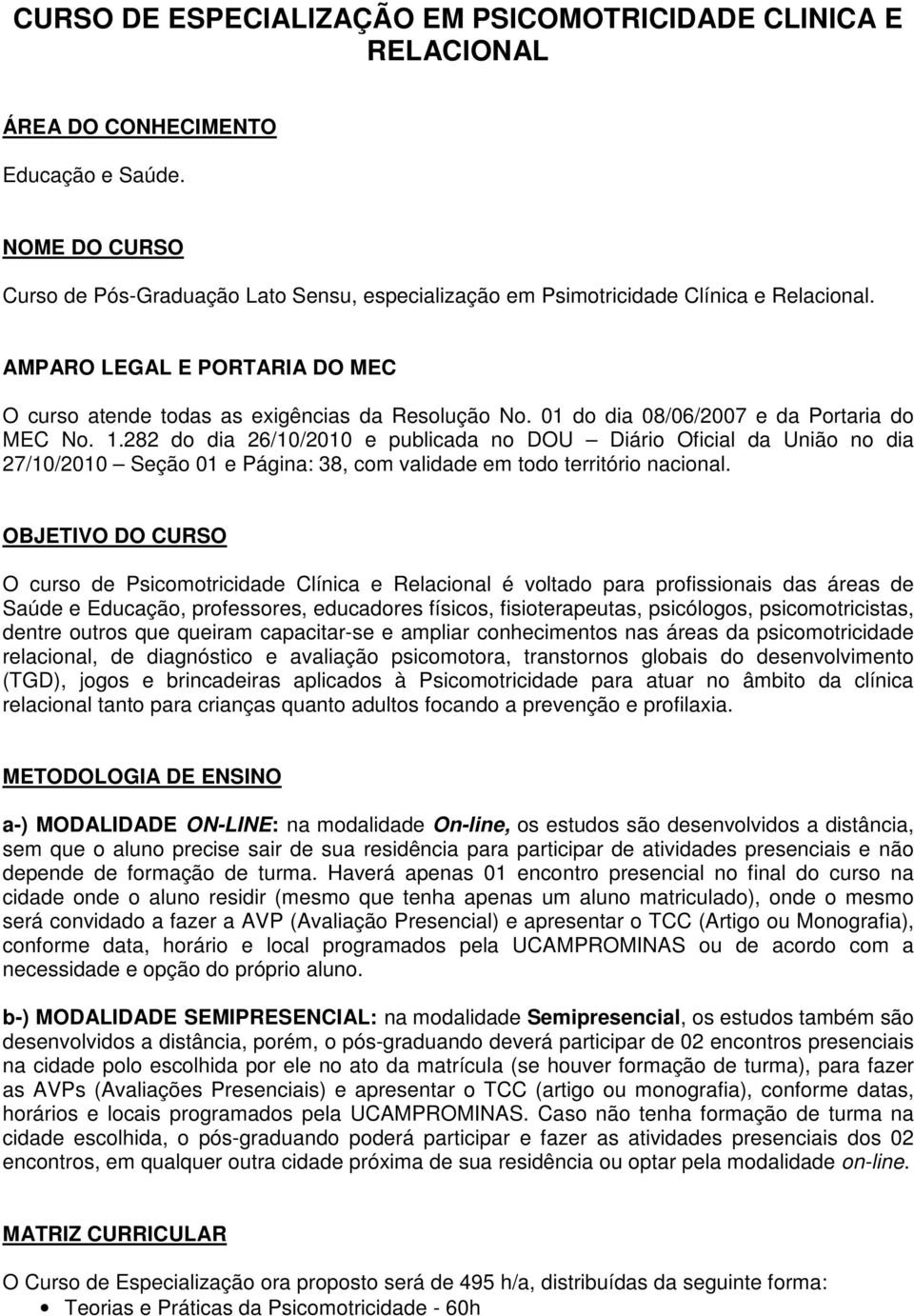 01 do dia 08/06/2007 e da Portaria do MEC No. 1.282 do dia 26/10/2010 e publicada no DOU Diário Oficial da União no dia 27/10/2010 Seção 01 e Página: 38, com validade em todo território nacional.