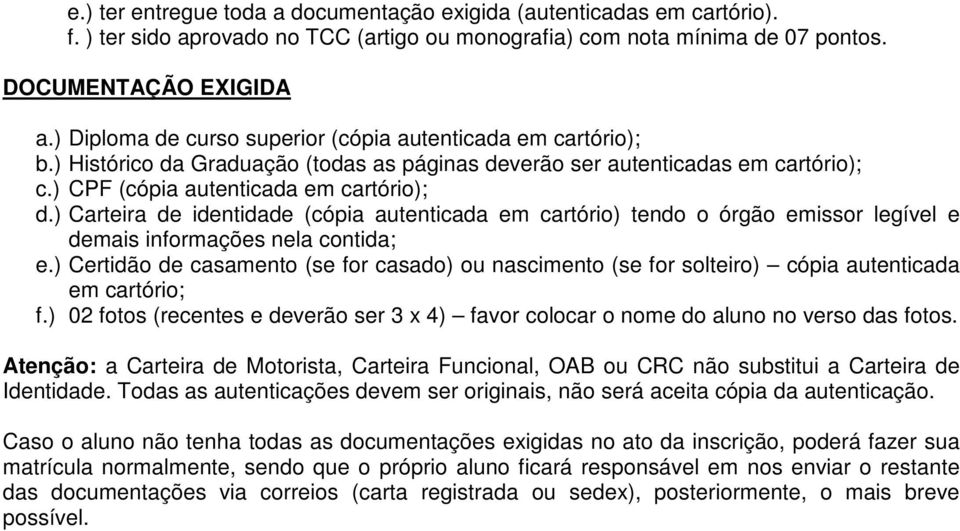 ) Carteira de identidade (cópia autenticada em cartório) tendo o órgão emissor legível e demais informações nela contida; e.