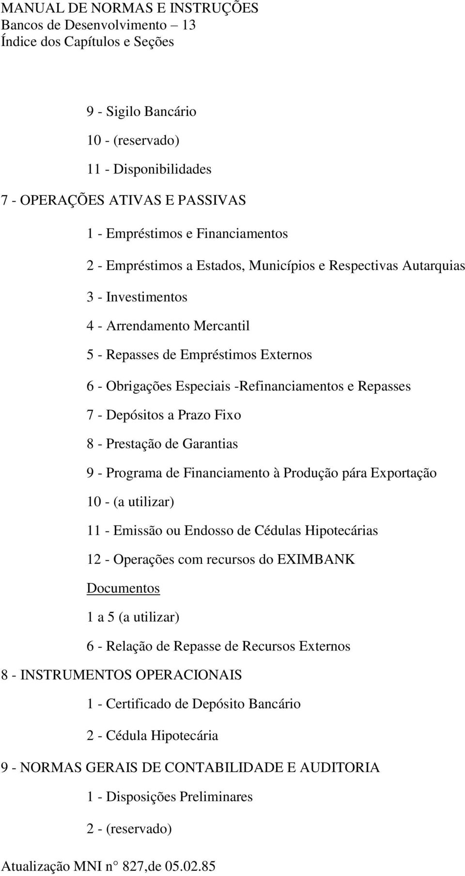 -Refinanciamentos e Repasses 7 - Depósitos a Prazo Fixo 8 - Prestação de Garantias 9 - Programa de Financiamento à Produção pára Exportação 10 - (a utilizar) 11 - Emissão ou Endosso de Cédulas